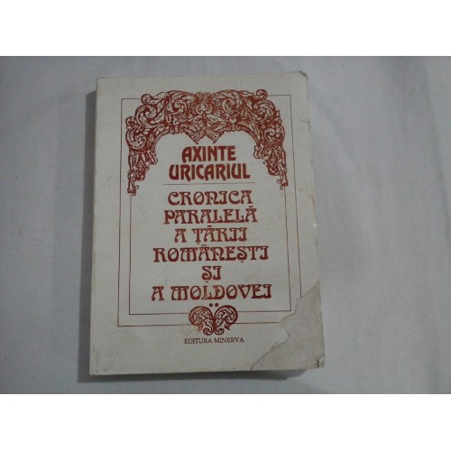 CRONICA PARALELA A TARII ROMANESTI SI A MOLDOVEI - AXINTE URICARIUL CRONICA PARALELA A TARII ROMANESTI SI A MOLDOVEI - AXINTE URICARIUL